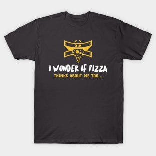 I wonder if pizza thinks about me too... T-Shirt